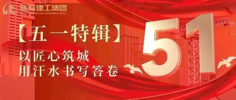 【五一特輯】珠海建工集團致敬勞動者（一）丨攻堅“特種兵”——把圖紙建成地標